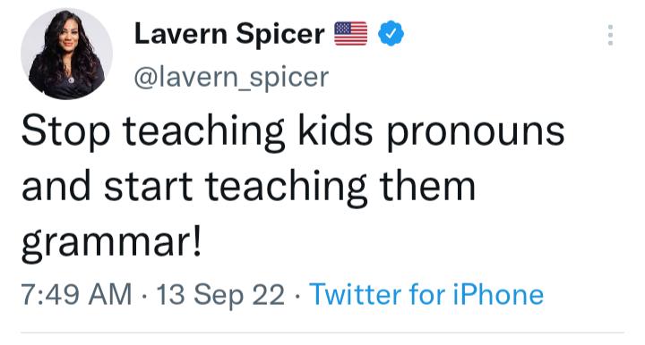 Lavern Spicer 2 lavern_spicer Stop teaching kids pronouns and start teaching them grammar 749 AM 13 Sep 22 Twitter for iPhone
