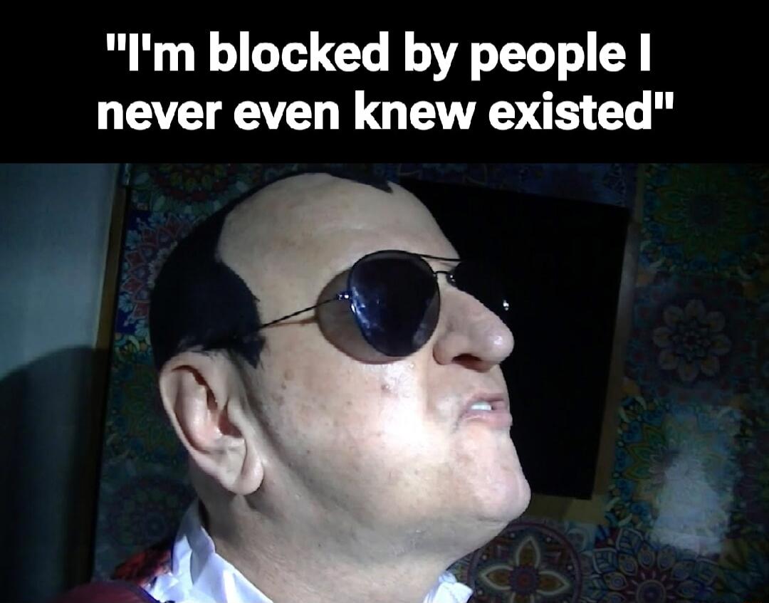 I'm blocked by people I never even knew existed