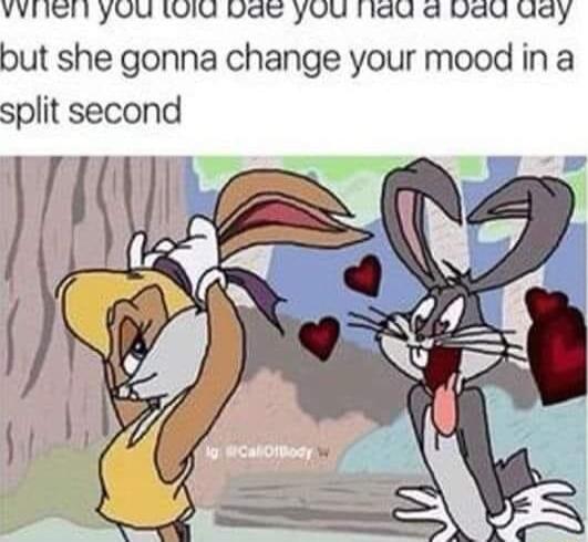VIS yOU LWOIU DAt yOU Tiau a bal Uday but she gonna change your mood in a split second