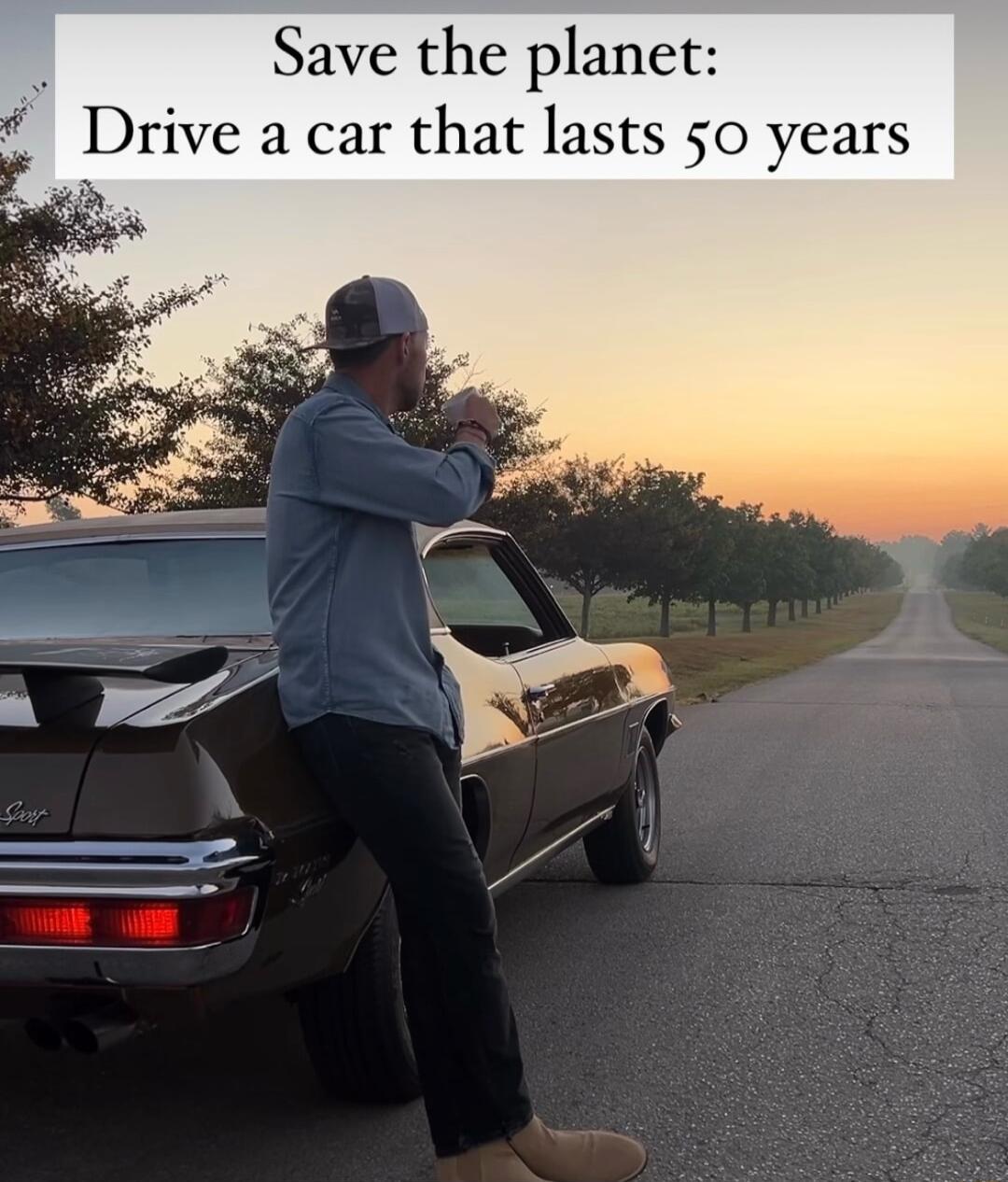 Save the planet Drwe a car that lasts 50 years