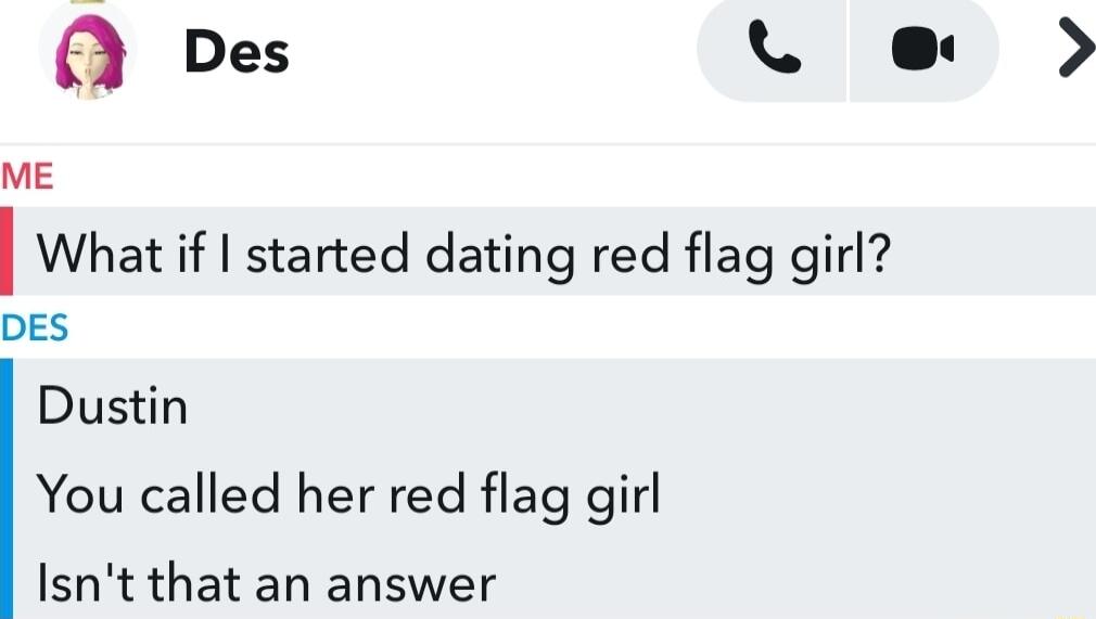 aDes L e ME I What if started dating red flag girl DES Dustin You called her red flag girl Isnt that an answer