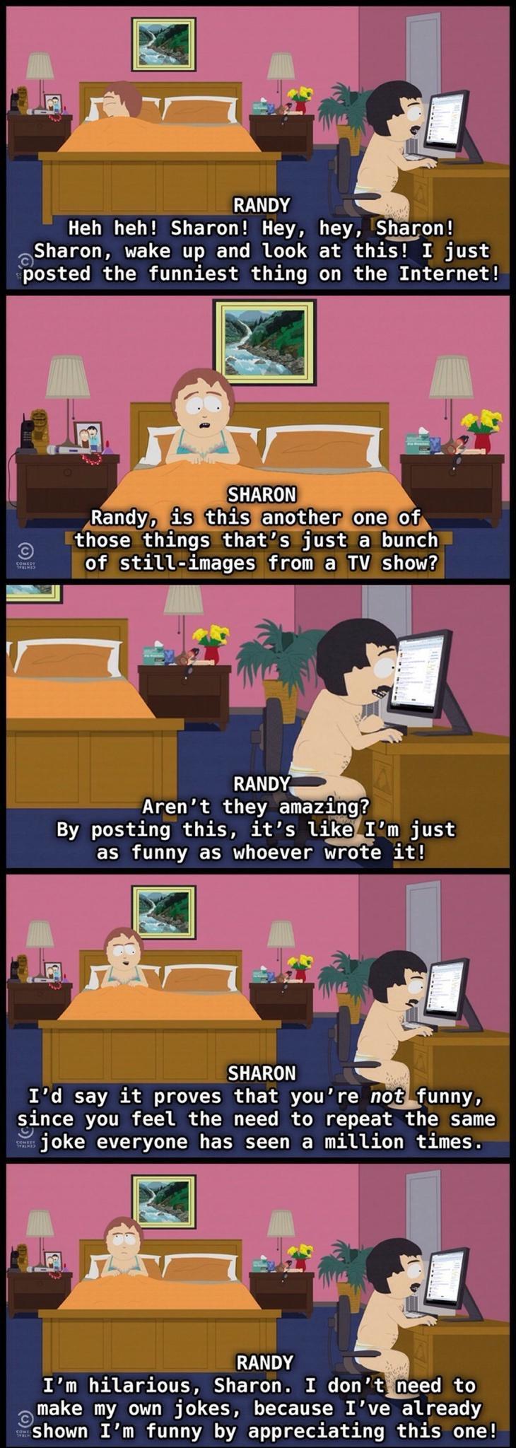 RANDY LG LY E TG U 8 VRS BTG sSharon wake up and look at this I just posted the funniest thing on the Internet those thlngs thats just a bunch of still images from a TV show I RANDY Arent they amazgg 3V LT o T IR B IS R 1205 A IS TS S R T T LTS o T X B o 1 J SHARON Id say it proves that youre notlifunny 51nce S TVIN T3S o VO TYCTo I o D T L R R T oke everyone has seen a million times RANDY N F R Y