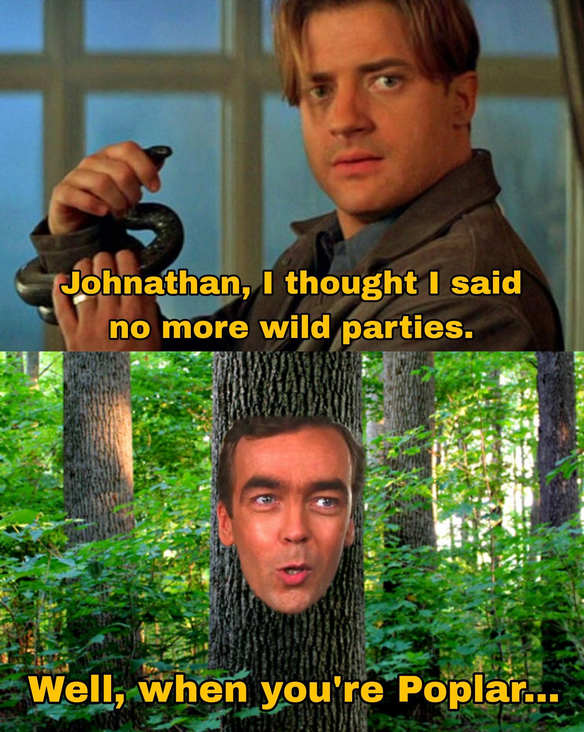 g Johnathan 1 thought I said no more wild partles Well when youre Poplar