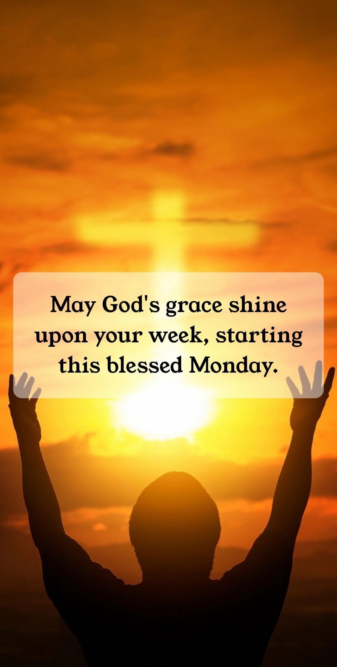 May God's grace shine upon your week, starting this blessed Monday.