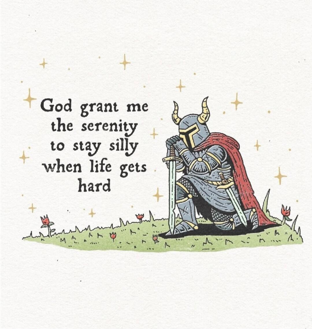 God grant me the serenity to stay silly when life gets hard