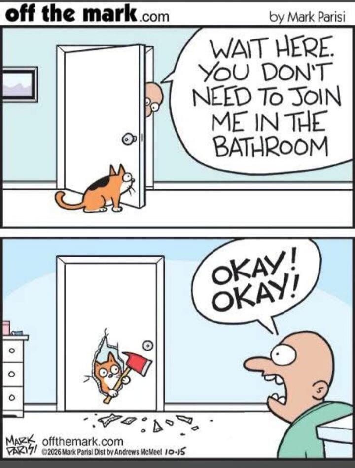 WAIT HERE. YOU DON'T NEED TO JOIN ME IN THE BATHROOM. OKAY! OKAY!