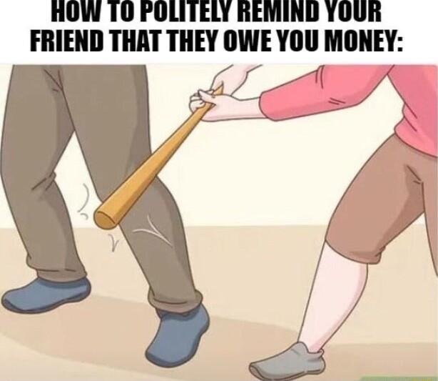 HOW 10 POLITELY REMIND YOUR FRIEND THAT THEY OWE YOU MONEY