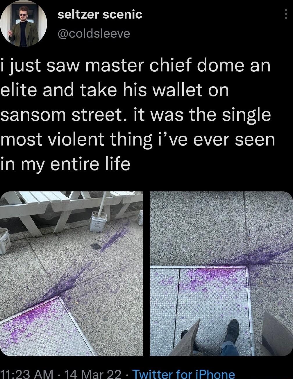 g_ seltzer scenic I EIEEVE i just saw master chief dome an elite and take his wallet on sansom street it was the single most violent thing ive ever seen in my entire life 1123 AM 14 Mar 22 Twitter for iPhone