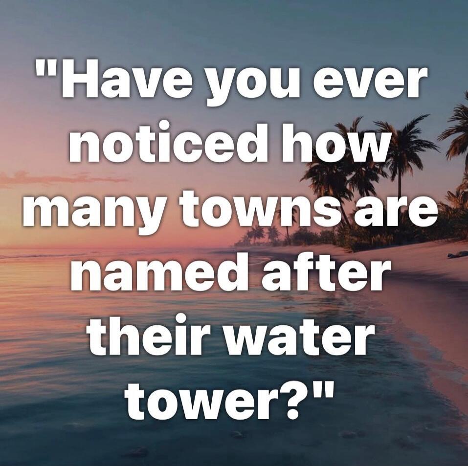 Have you ever noticed how many towns are named after their water tower?