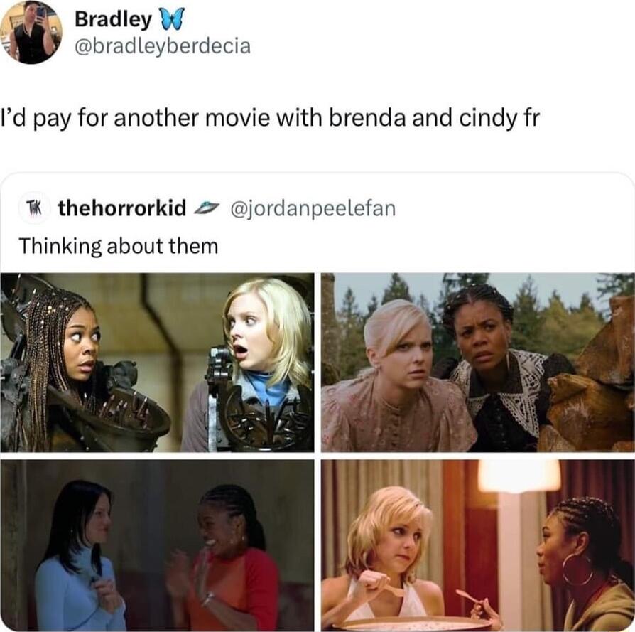 d pay for another movie with brenda and cindy fr thehorrorkid 2 jordanpeclefan Thinking about them