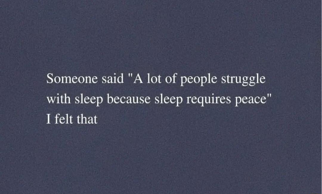 Someone said A lot of people struggle with sleep because sleep requires peace IRCIRUET