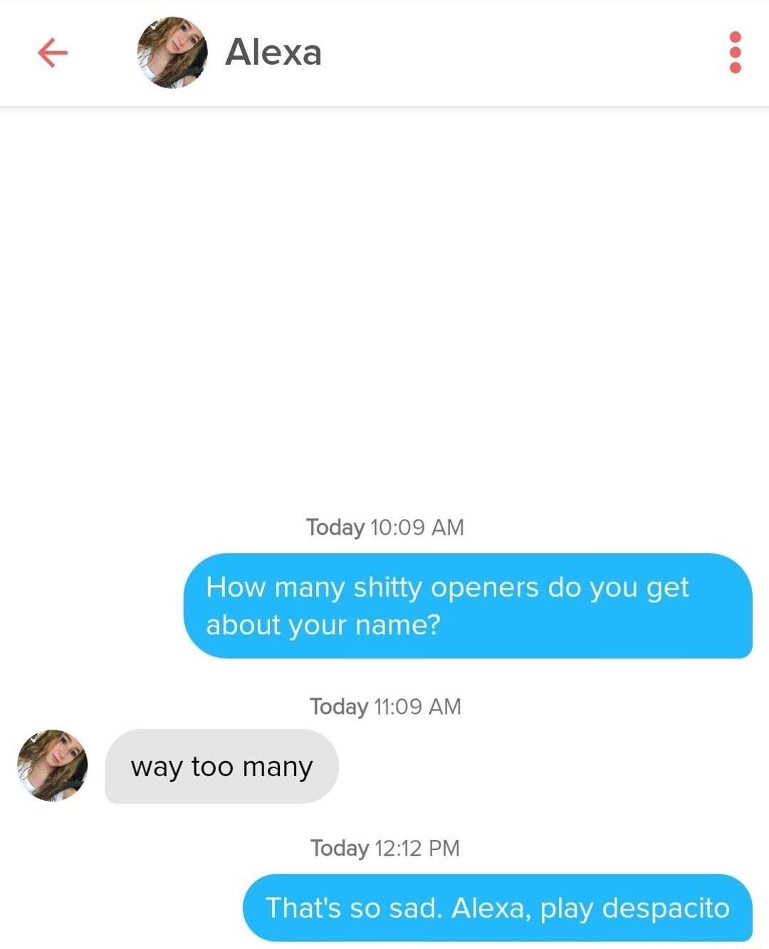 Today 1009 AM How many shitty opener bout your name Today 1109 AM way too many Today 1212 PM
