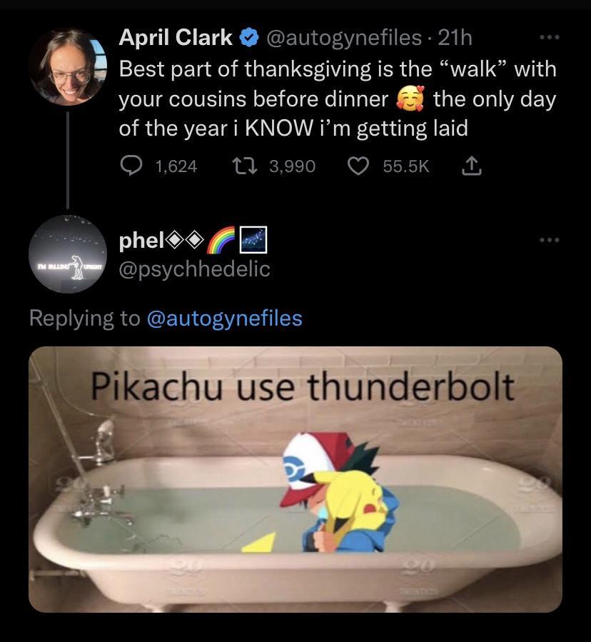 B B Best part of thanksgiving is the walk with your cousins before dinner the only day of the year KNOW im getting laid Q1624 3990 O ss5k phel psychhedelic Replying to autogynefiles 1 April Clark autogynefiles 21h ikachu use thunderbolt
