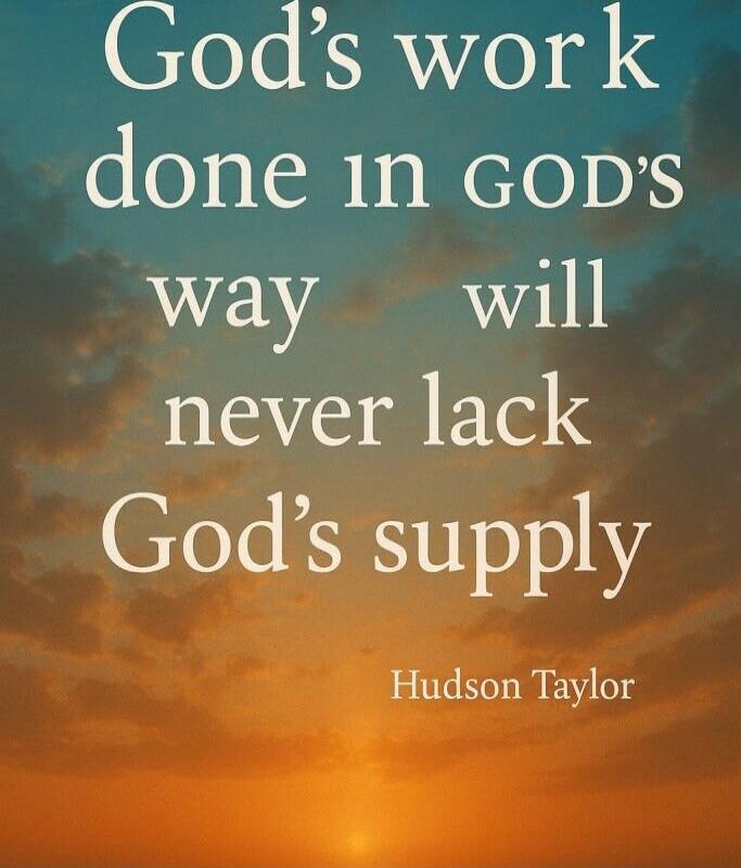 God's work done in GOD'S way will never lack God's supply

Hudson Taylor