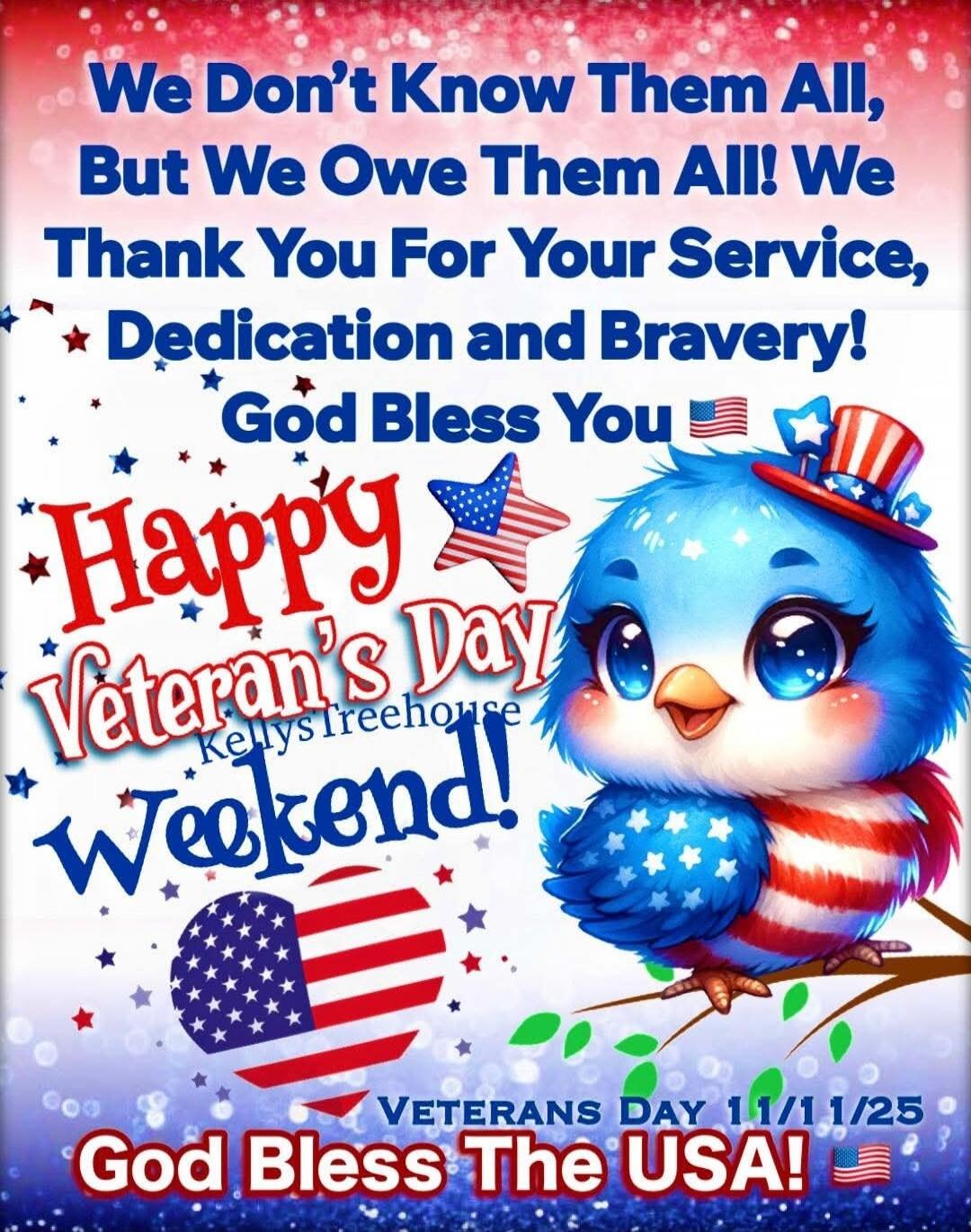 We Don’t Know Them All, But We Owe Them All! We Thank You For Your Service, Dedication and Bravery! God Bless You Happy Veteran’s Weekend! God Bless The USA! 