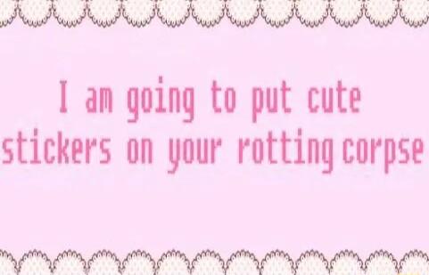 I an going to put cute stickers on your rotting corpse o1 0 0 1 080 0 T 0 0y 1 2 10