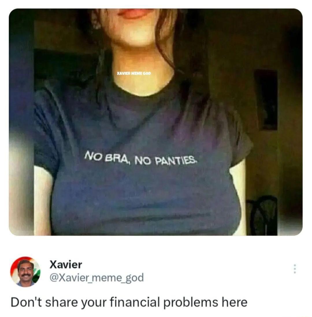 Xavier Xavier meme god Dont share your financial problems here