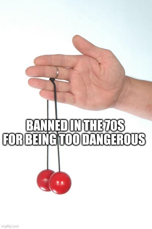 FORBEING TOODANGEROUS