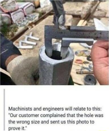 Machinists and engineers will relate to this Our customer complained that the hole was the wrong size and sent us this photo to prove it