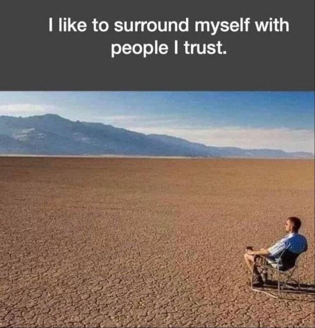 I like to surround myself with people I trust.