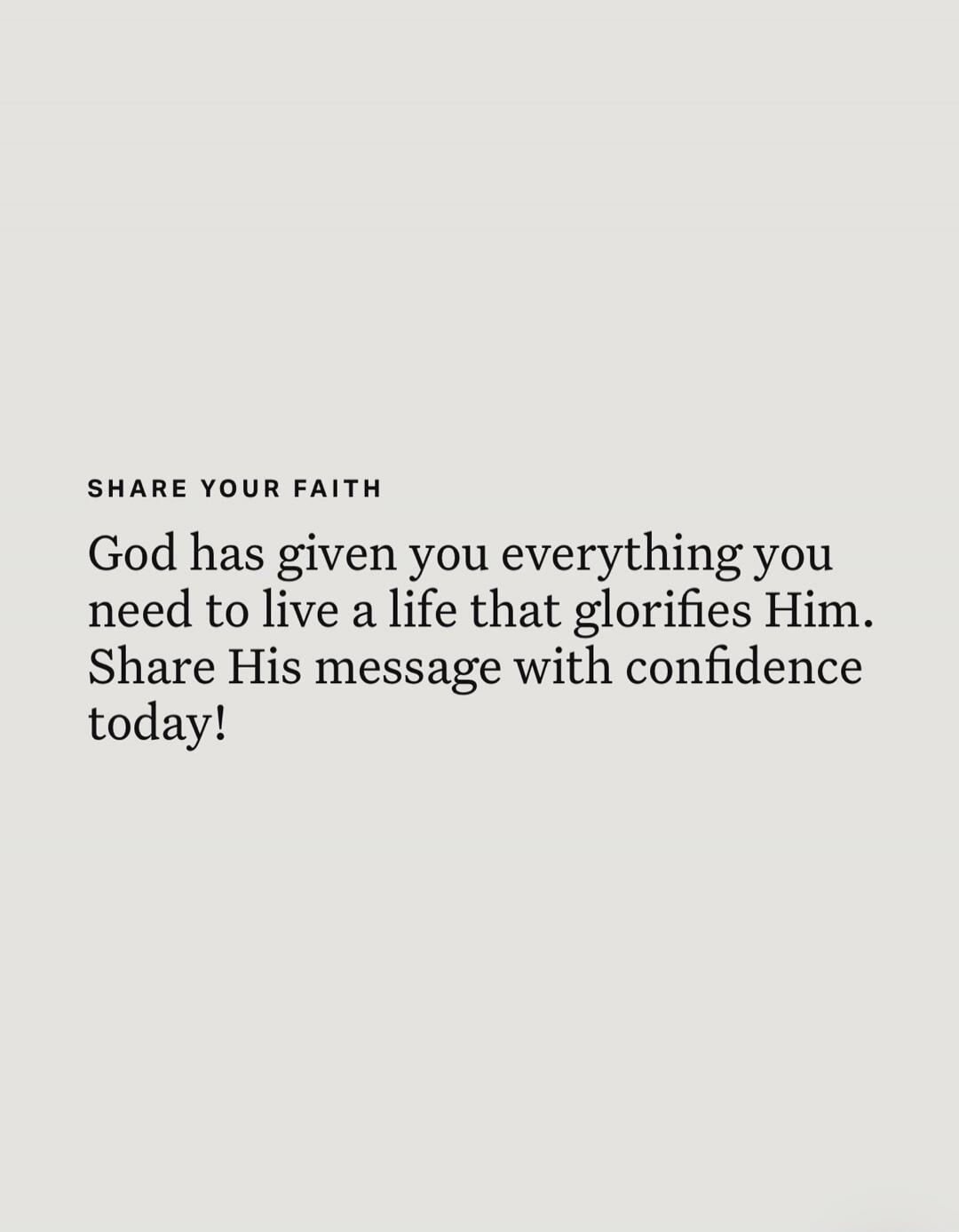 SHARE YOUR FAITH God has given you everything you need to live a life that glorifies Him. Share His message with confidence today!