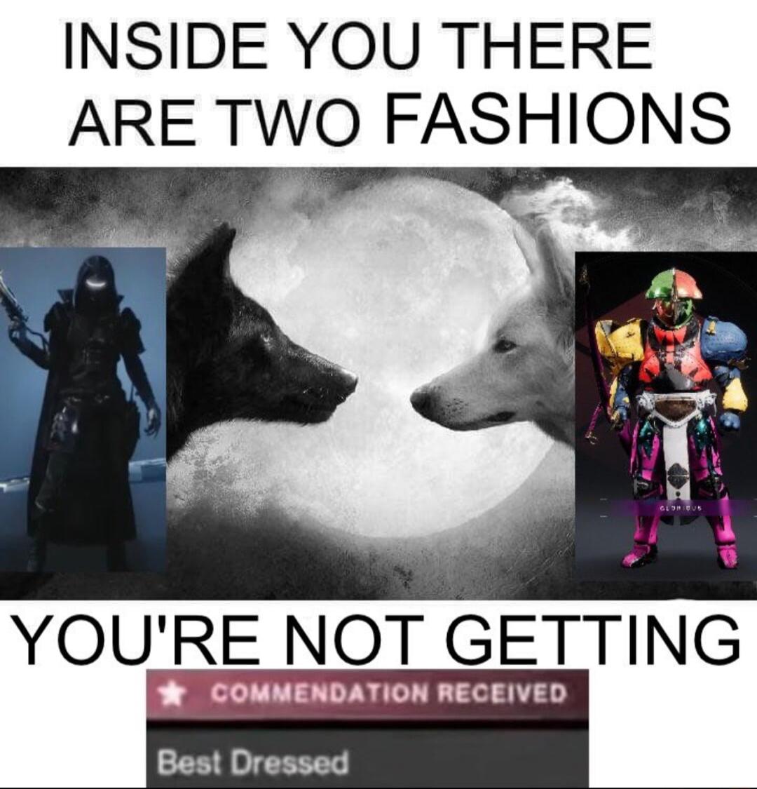 INSIDE YOU THERE ARE TWO FASHIONS You RE NOT GETTING COMMENDATION RECEIVED Best Dressed