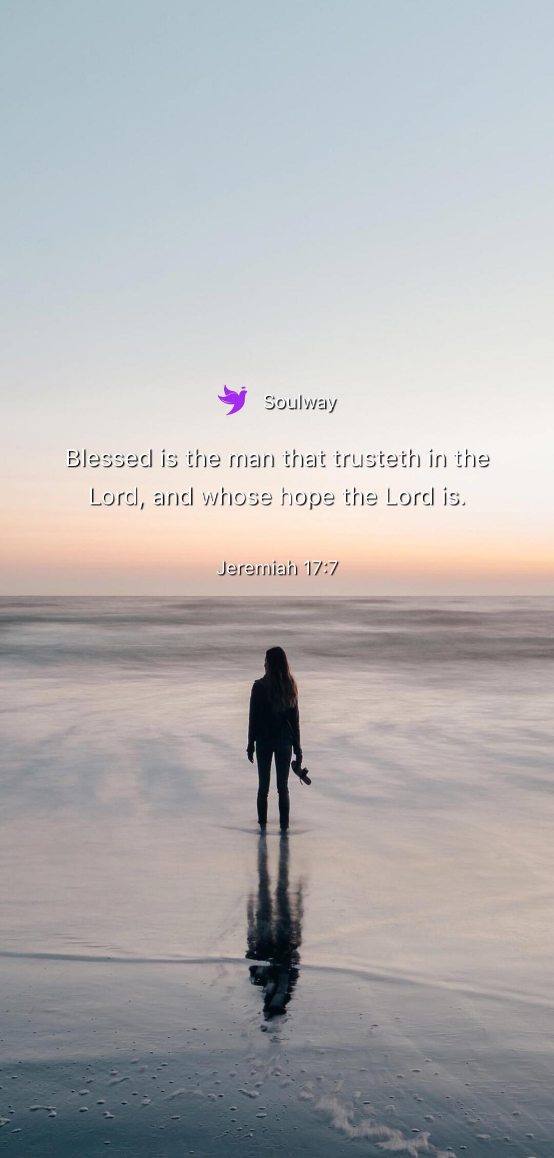 Soulway Blessed is the man that trusteth in the Lord, and whose hope the Lord is. Jeremiah 17:7