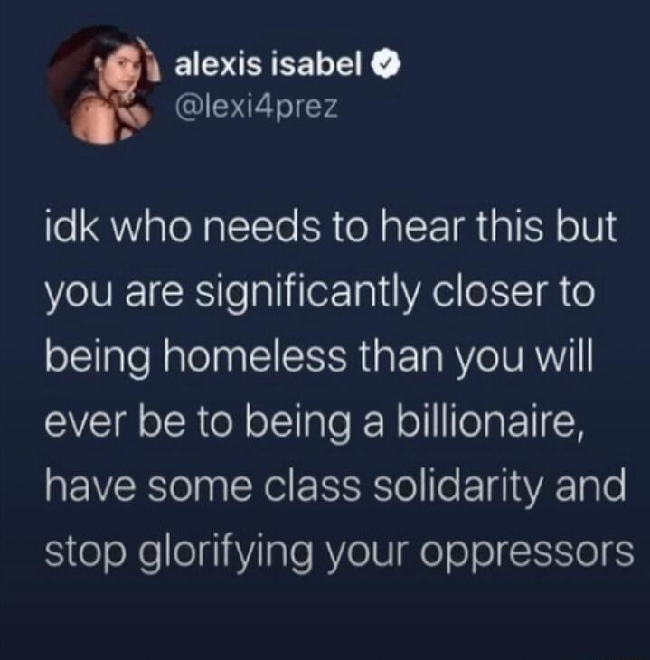 alexis isabel lexidprez idk who needs to hear this but VIR e TaliilerTal Ao T e being homeless than you will ever be to being a billionaire have some class solidarity and S eoXele411Yale R eIV eoooIE