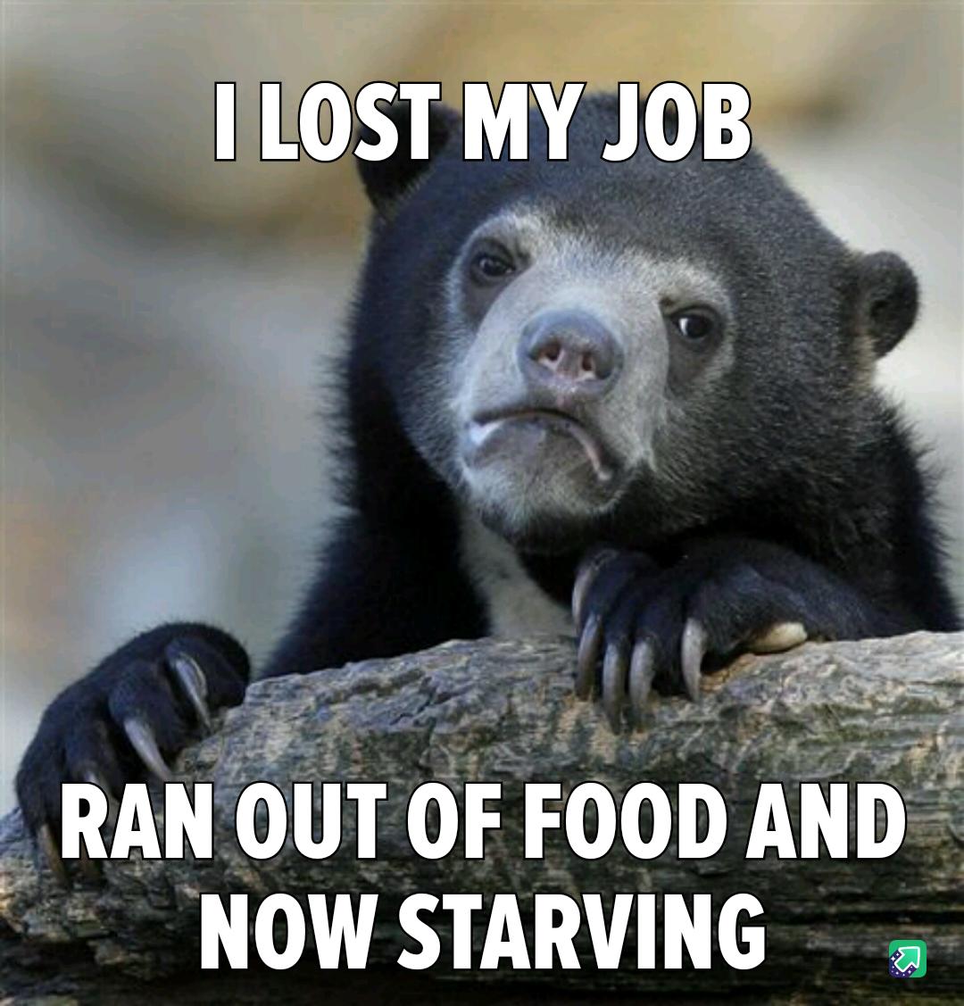 RANUT OF FOOD AND NOW STARVING