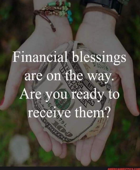 Financial blessings are on the way. Are you ready to receive them?
