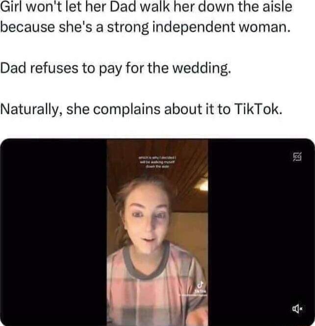 Girl wont let her Dad her down the aisle because shes a strong independent woman Dad refuses to pay for the wedding Naturally she complains a tit to TikTok