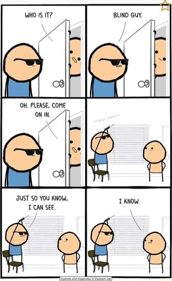 WHO IS 117 BLIND GUY OH PLEASE COME ON IN JUST SO YOU KNOW T CAN SEE