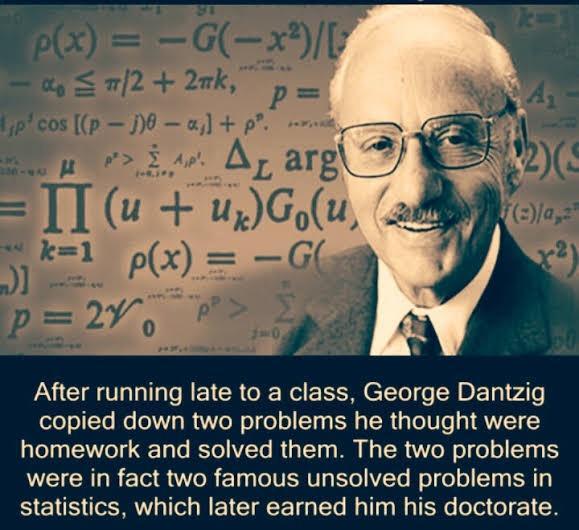 608 p 0 B i A argj X H 1 Gou __G After running late to a class George Dantzig copied down two problems he thought were homework and solved them The two problems were in fact two famous unsolved problems in statistics which later earned him his doctorate