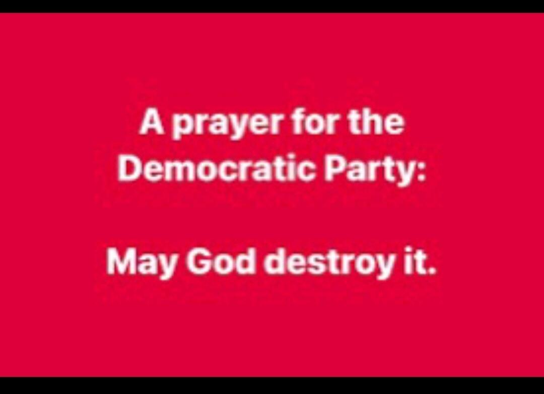 A prayer for the Democratic Party: May God destroy it.