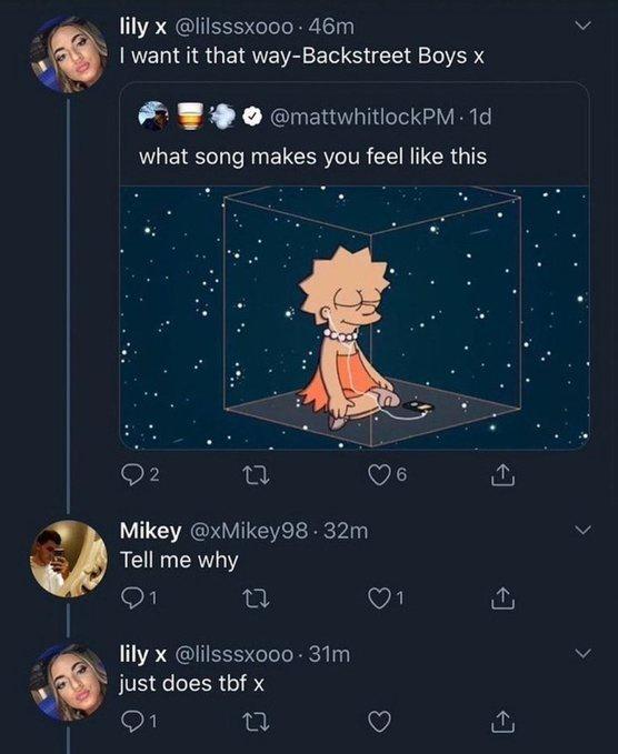 lily x lilsssx000 46m W want it that way Backstreet Boys x A ah X Xeneroree VIRt what song makes you feel like this S o Qe Mikey xMikey98 32m v w Tell me why O 0 Q1 lily x lilsssx000 31m just does tbf x ot u fun