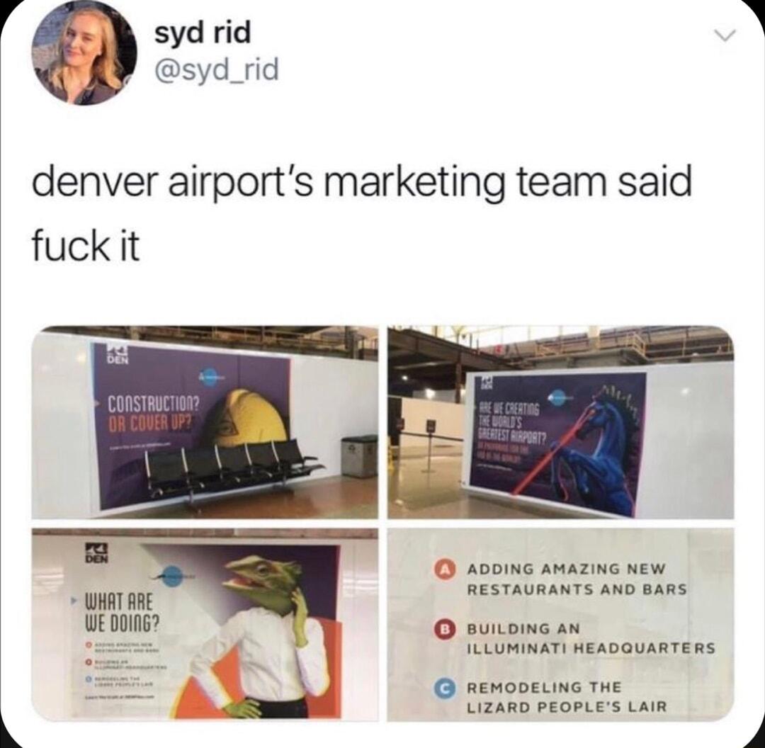 syd rid syd_rid denver airports marketing team said fuck it A0OING AMAZING NEW RESTAURANTS AND BARS WHAY RRE WEDNING O suiLomG an ILLUMINAT NEADGUARTERS RemMopELING THE LIZARD PEOPLES LAIR