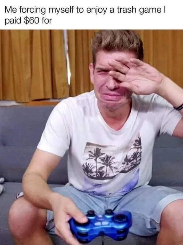 Me forcing myself to enjoy a trash game paid 60 for v Ci