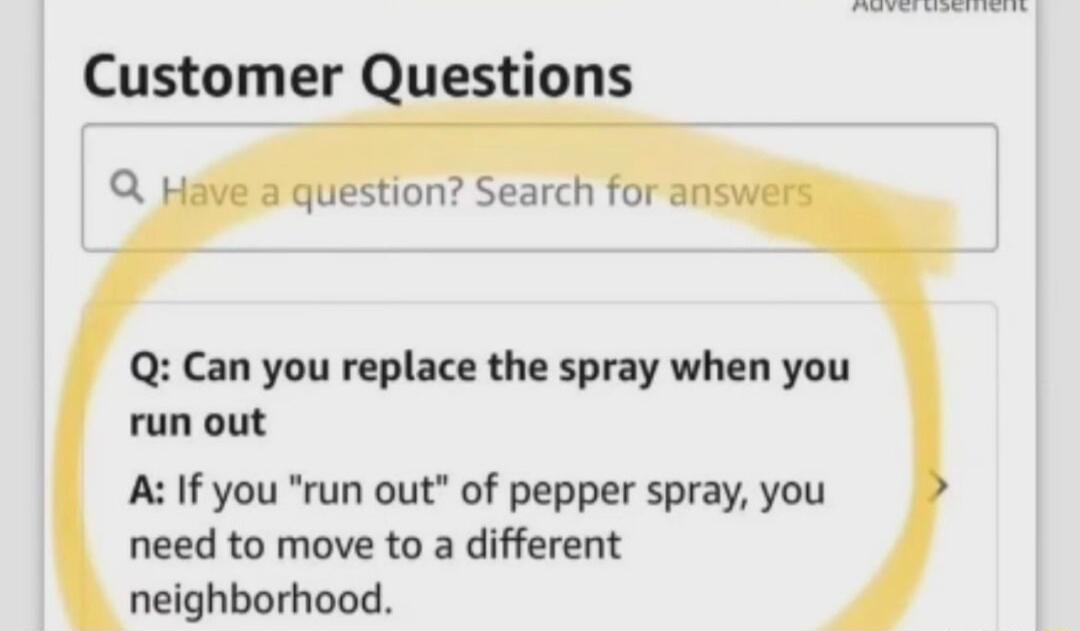 Customer Questions Q Can you replace the spray when you run out A If you run out of pepper spray you need to move to a different neighborhood