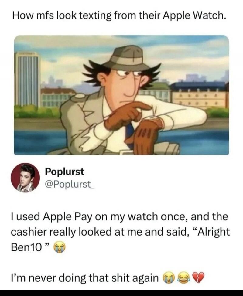 How mfs look texting from their Apple Watch. Poplurst @Poplurst_ I used Apple Pay on my watch once, and the cashier really looked at me and said, 