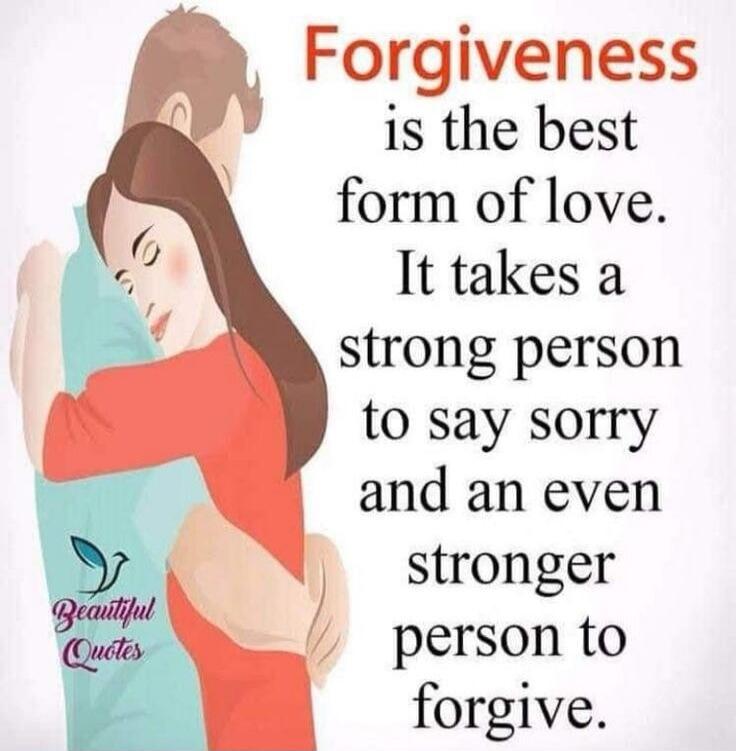 Forgiveness is the best form of love. It takes a strong person to say sorry and an even stronger person to forgive. Beautiful Quotes.