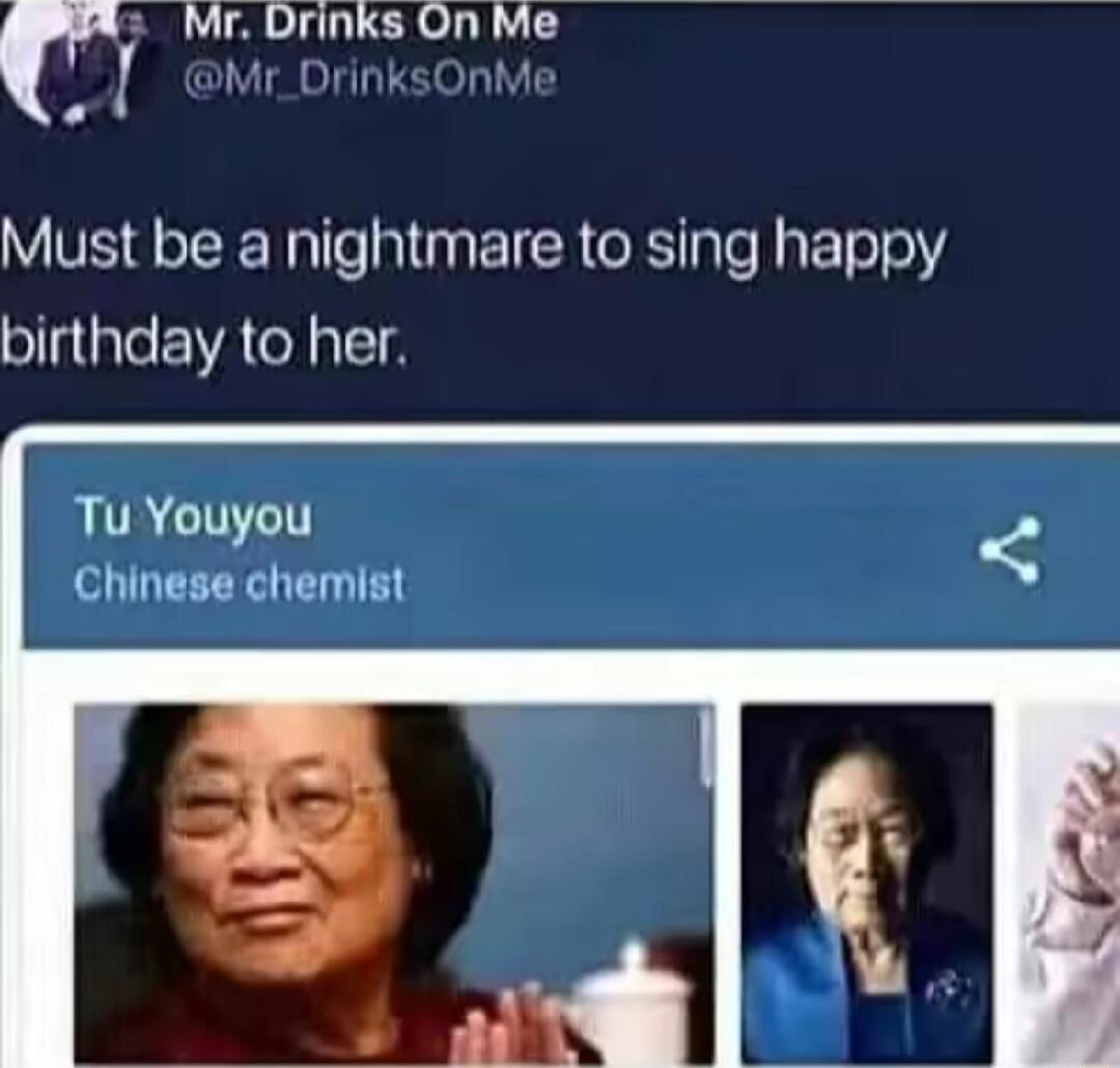 r Mr Drinks On Me o Mr_DrinksonM Must be a nightmare to sing happy birthday to her LRGN Chinese chemist