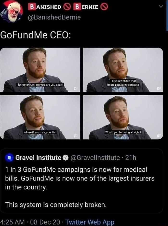 B ANISHED B erNIE 4 l BanishedBernie GoFundMe CEO Gravel Institute Gravellnstitute 21h 1in 3 GoFundMe campaigns is now for medical bills GoFundMe is now one of the largest insurers LRUTERCLITLIGT This system is completely broken 425AM 08D Twitter Web App