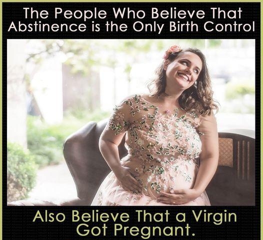 The People Who Believe That Abstinence is the Only Birth Control Also Believe That a Virgin T I MM Teglelal