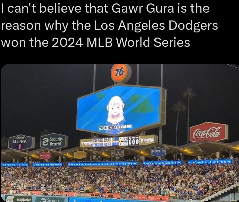 cant believe that Gawr Gura is the reason why the Los Angeles Dodgers won the 2024 MLB World Series
