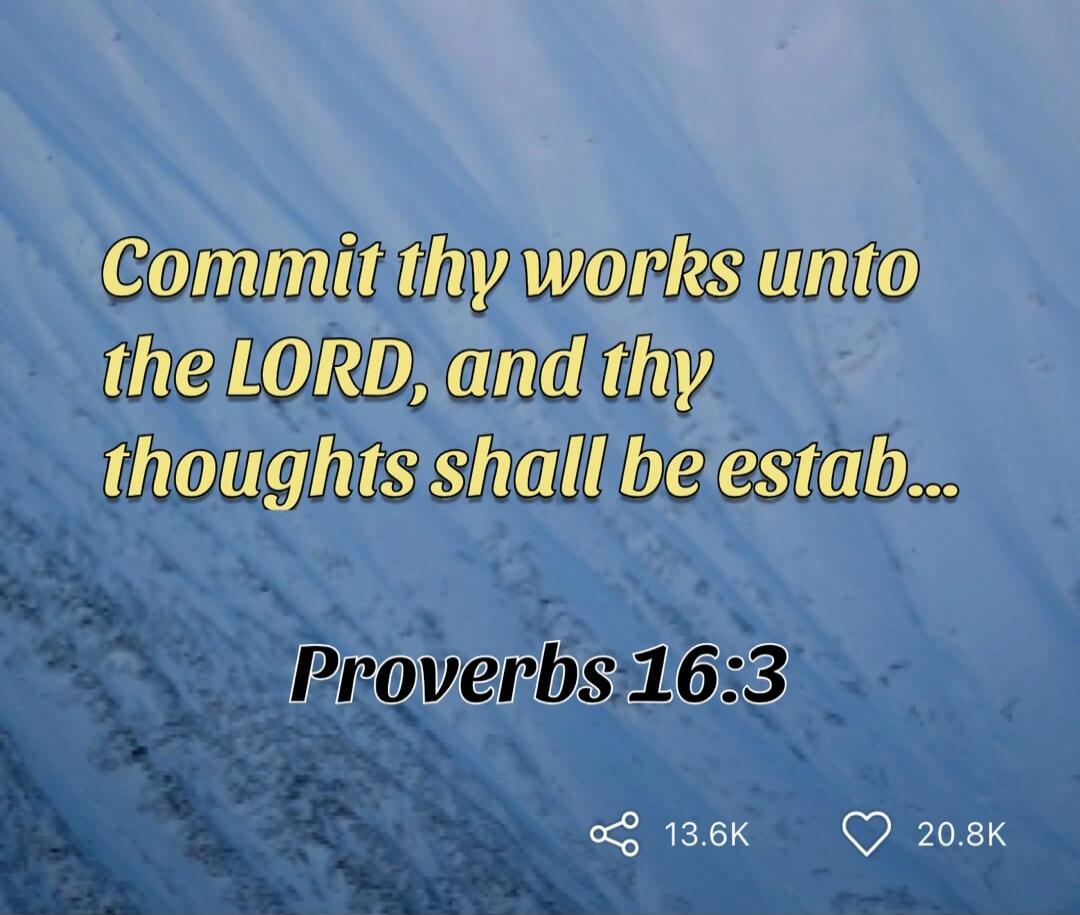 Commit thy works unto the LORD, and thy thoughts shall be estab... Proverbs 16:3