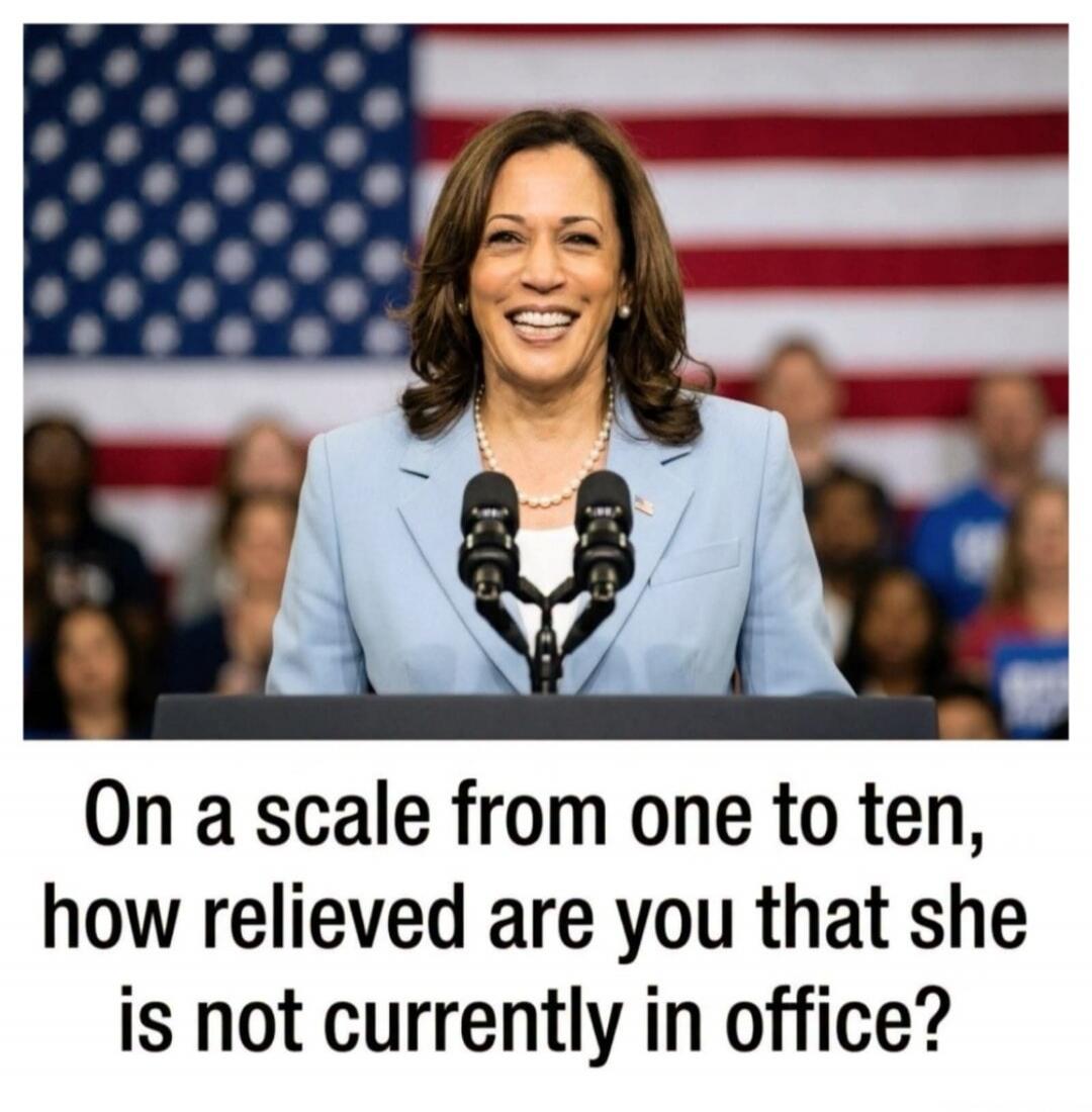 On a scale from one to ten, how relieved are you that she is not currently in office?