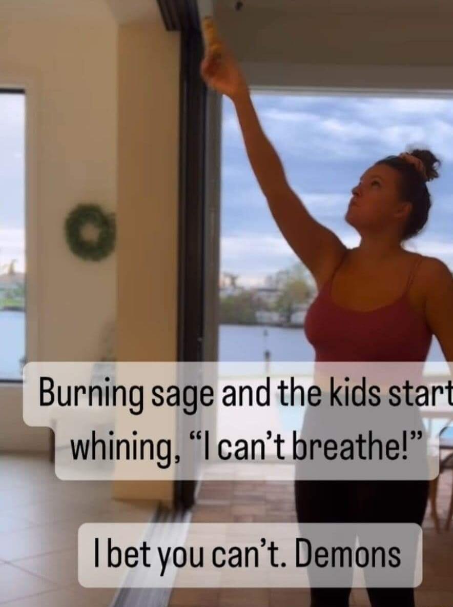 Burning sage and the kids start whining l cant breathe a bet you cant Demons