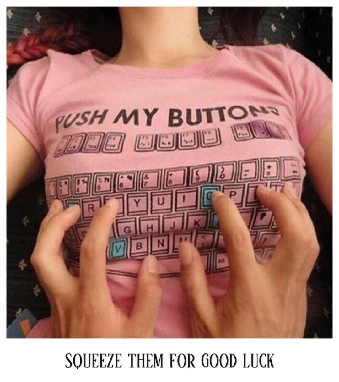 PUSH MY BUTTONS SQUEEZE THEM FOR GOOD LUCK