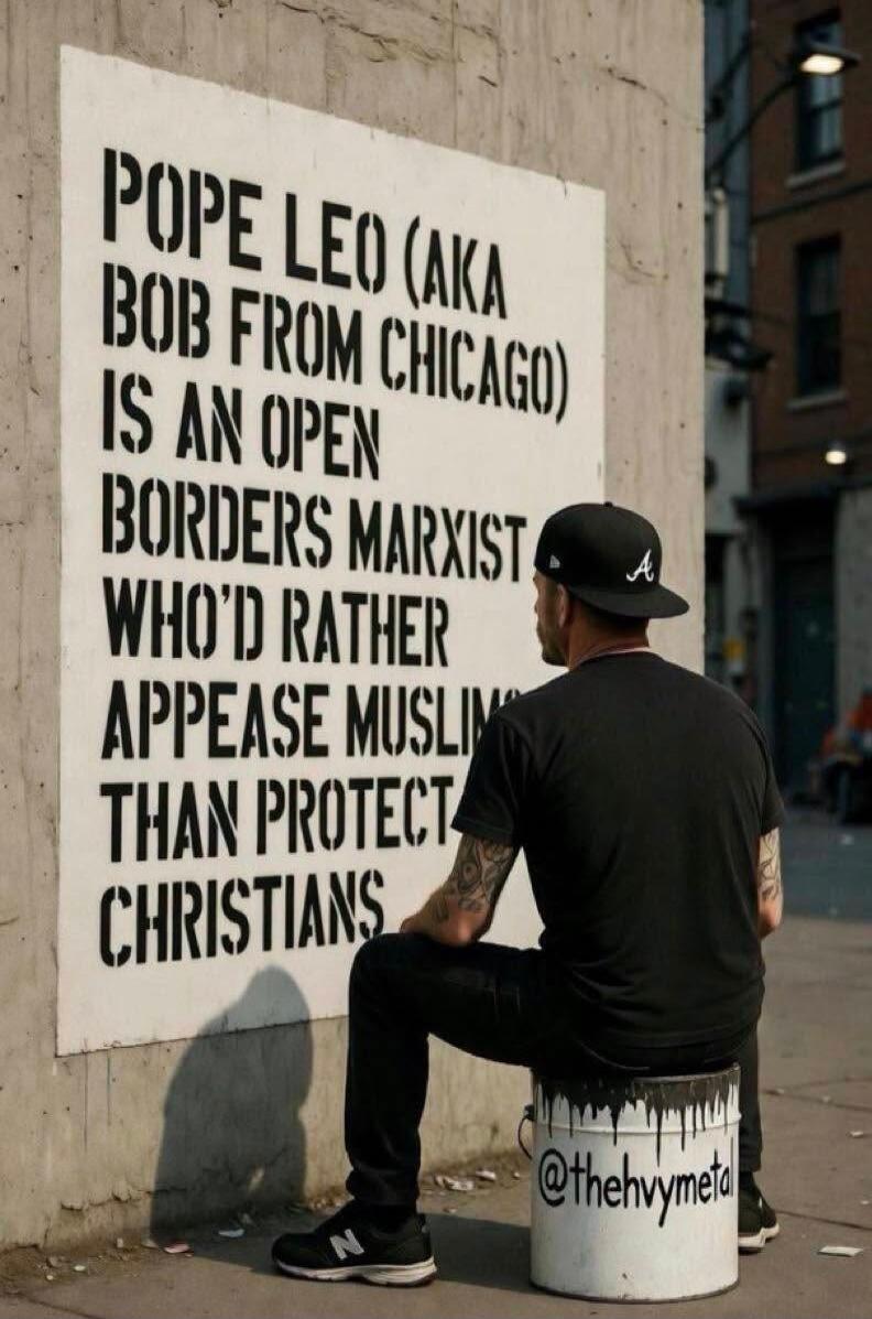 POPE LEO (AKA BOB FROM CHICAGO) IS AN OPEN BORDERS MARXIST WHO'D RATHER APPEASE MUSLIM THAN PROTECT CHRISTIANS