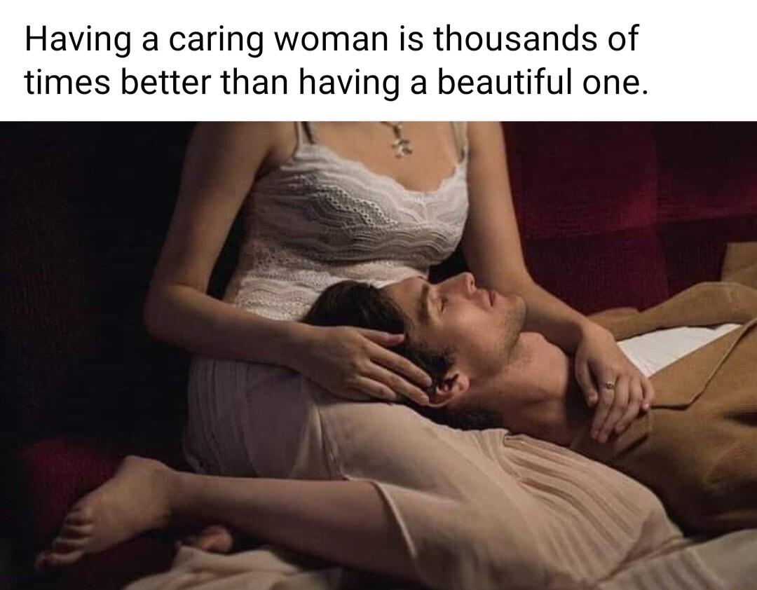 Having a caring woman is thousands of times better than having a beautiful one